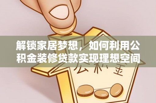 光泽解锁家居梦想，如何利用公积金装修贷款实现理想空间