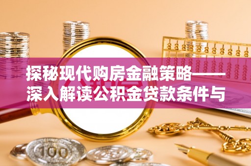 光泽探秘现代购房金融策略——深入解读公积金贷款条件与优势