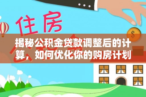 光泽揭秘公积金贷款调整后的计算，如何优化你的购房计划