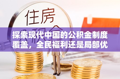光泽探索现代中国的公积金制度覆盖，全民福利还是局部优势？