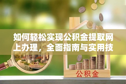 光泽如何轻松实现公积金提取网上办理，全面指南与实用技巧