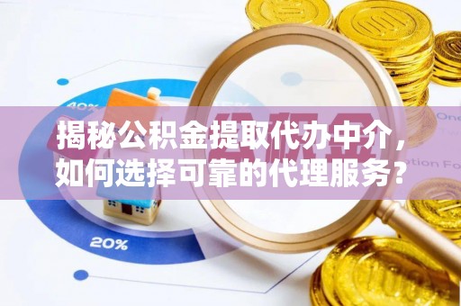 光泽揭秘公积金提取代办中介，如何选择可靠的代理服务？