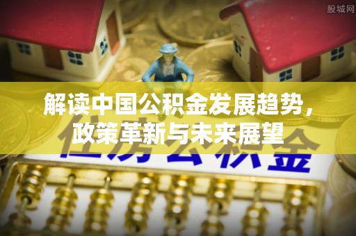 光泽解读中国公积金发展趋势，政策革新与未来展望
