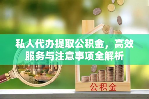 光泽私人代办提取公积金，高效服务与注意事项全解析