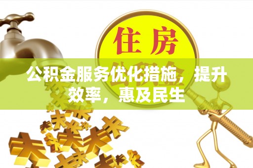 光泽公积金服务优化措施，提升效率，惠及民生