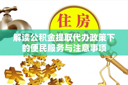 光泽解读公积金提取代办政策下的便民服务与注意事项