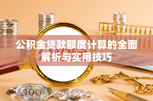光泽公积金贷款额度计算的全面解析与实用技巧
