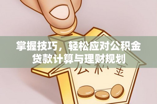 光泽掌握技巧，轻松应对公积金贷款计算与理财规划