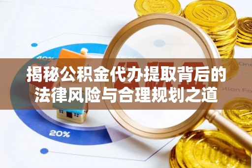 光泽揭秘公积金代办提取背后的法律风险与合理规划之道