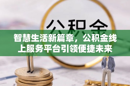 光泽智慧生活新篇章，公积金线上服务平台引领便捷未来