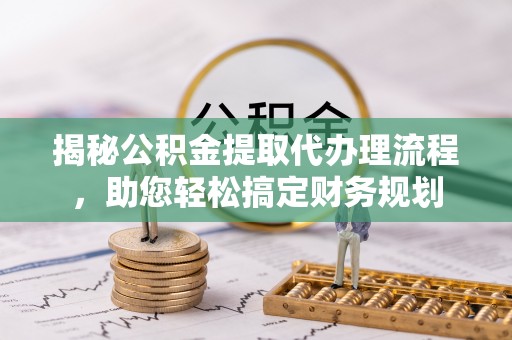 光泽揭秘公积金提取代办理流程，助您轻松搞定财务规划