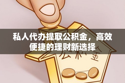 光泽私人代办提取公积金，高效便捷的理财新选择