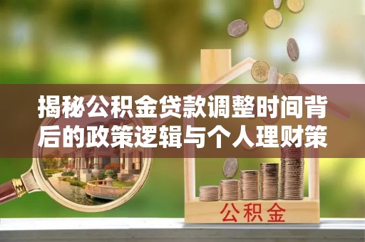 光泽揭秘公积金贷款调整时间背后的政策逻辑与个人理财策略