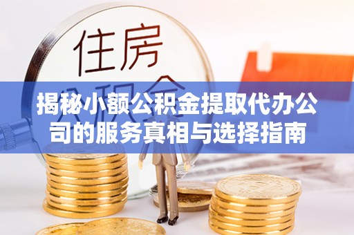 光泽揭秘小额公积金提取代办公司的服务真相与选择指南