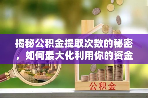 光泽揭秘公积金提取次数的秘密，如何最大化利用你的资金