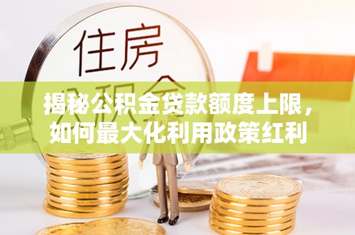 光泽揭秘公积金贷款额度上限，如何最大化利用政策红利