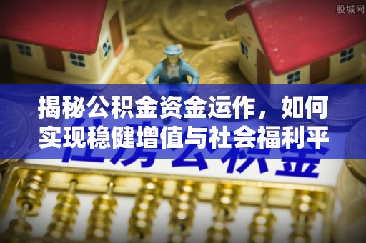光泽揭秘公积金资金运作，如何实现稳健增值与社会福利平衡