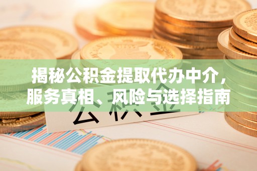 光泽揭秘公积金提取代办中介，服务真相、风险与选择指南