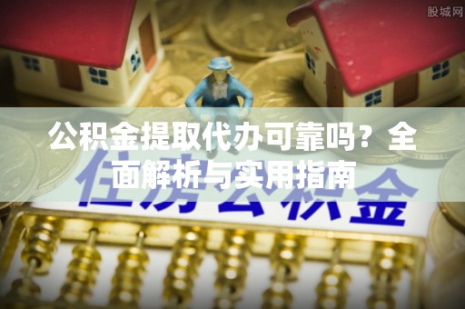 光泽公积金提取代办可靠吗？全面解析与实用指南