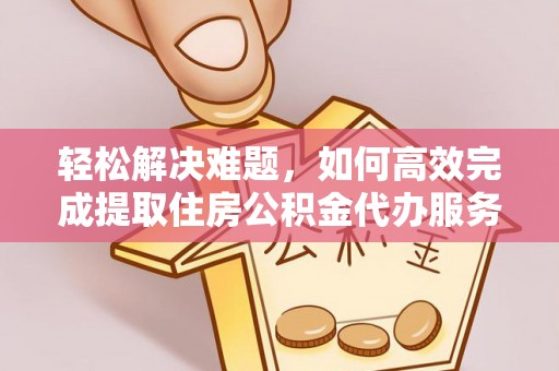 光泽轻松解决难题，如何高效完成提取住房公积金代办服务