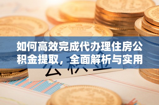 光泽如何高效完成代办理住房公积金提取，全面解析与实用技巧