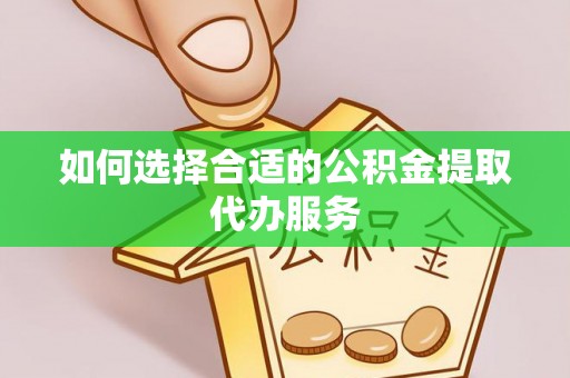 光泽如何选择合适的公积金提取代办服务